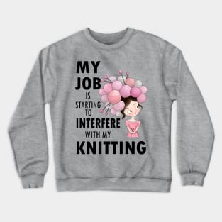 My job interferes with my knitting - knitter knit yarn hobby craft funny Crewneck Sweatshirt